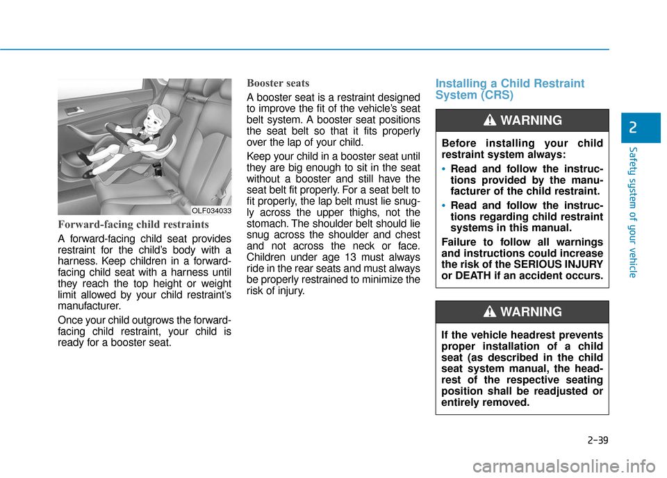 Hyundai Sonata Hybrid 2016  Owners Manual 2-39
Safety system of your vehicle
2
Forward-facing child restraints
A forward-facing child seat provides
restraint for the child’s body with a
harness. Keep children in a forward-
facing child seat
