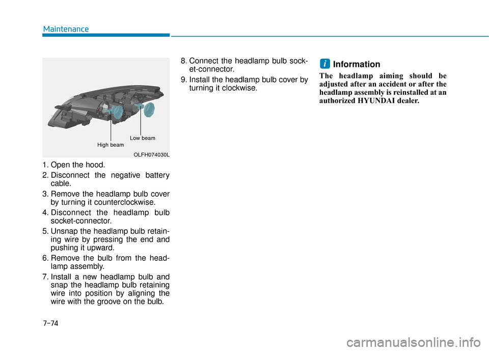 Hyundai Sonata Hybrid 2016  Owners Manual 7-74
Maintenance
1. Open the hood.
2. Disconnect the negative battery cable.
3. Remove the headlamp bulb cover by turning it counterclockwise.
4. Disconnect the headlamp bulb socket-connector.
5. Unsn