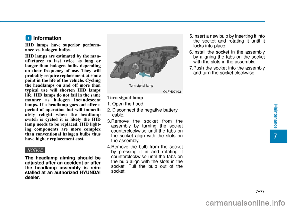 Hyundai Sonata Hybrid 2016 Owners Manual 7-77
7
Maintenance
Information
HID lamps have superior perform-
ance vs. halogen bulbs.
HID lamps are estimated by the man-
ufacturer to last twice as long or
longer than halogen bulbs depending
on Hyundai Sonata Hybrid 2016 Owners Manual 7-77
7
Maintenance
Information
HID lamps have superior perform-
ance vs. halogen bulbs.
HID lamps are estimated by the man-
ufacturer to last twice as long or
longer than halogen bulbs depending
on