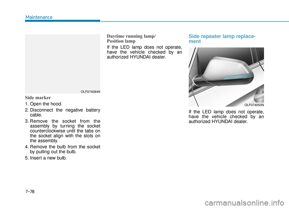 Hyundai Sonata Hybrid 2016 Owners Manual 7-78
Maintenance
Side marker
1. Open the hood.
2. Disconnect the negative batterycable.
3. Remove the socket from the assembly by turning the socket
counterclockwise until the tabs on
the socket align Hyundai Sonata Hybrid 2016 Owners Manual 7-78
Maintenance
Side marker
1. Open the hood.
2. Disconnect the negative batterycable.
3. Remove the socket from the assembly by turning the socket
counterclockwise until the tabs on
the socket align