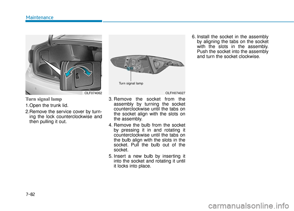 Hyundai Sonata Hybrid 2016 Owners Manual 7-82
Maintenance
Turn signal lamp
1.Open the trunk lid.
2.Remove the service cover by turn-ing the lock counterclockwise and
then pulling it out. 3. Remove the socket from the
assembly by turning t Hyundai Sonata Hybrid 2016 Owners Manual 7-82
Maintenance
Turn signal lamp
1.Open the trunk lid.
2.Remove the service cover by turn-ing the lock counterclockwise and
then pulling it out. 3. Remove the socket from the
assembly by turning t