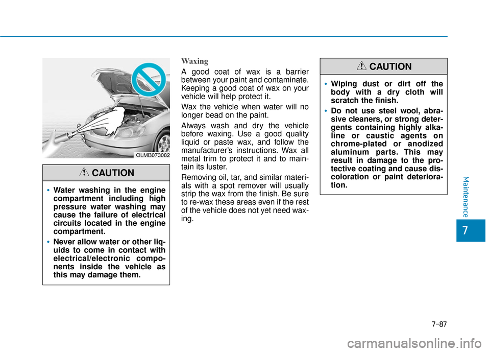 Hyundai Sonata Hybrid 2016 Owners Manual 7-87
7
Maintenance
Waxing
A good coat of wax is a barrier
between your paint and contaminate.
Keeping a good coat of wax on your
vehicle will help protect it.
Wax the vehicle when water will no
longer Hyundai Sonata Hybrid 2016 Owners Manual 7-87
7
Maintenance
Waxing
A good coat of wax is a barrier
between your paint and contaminate.
Keeping a good coat of wax on your
vehicle will help protect it.
Wax the vehicle when water will no
longer