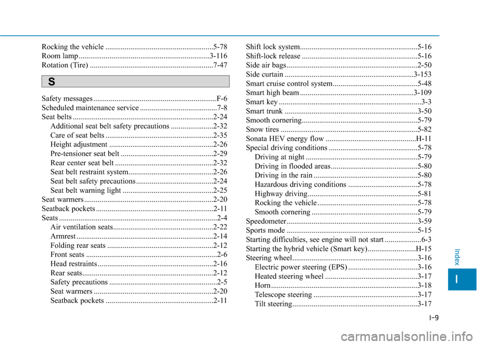 Hyundai Sonata Hybrid 2016  Owners Manual I-9
Rocking the vehicle ........................................................5-78
Room lamp ....................................................................3-116
Rotation (Tire) ...............