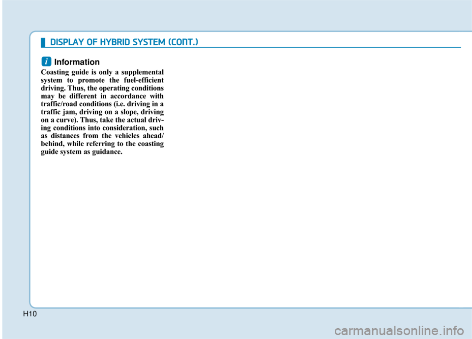 Hyundai Sonata Hybrid 2016 Owners Manual H10
Information
Coasting guide is only a supplemental
system to promote the fuel-efficient
driving. Thus, the operating conditions
may be different in accordance with
traffic/road conditions (i.e. dr Hyundai Sonata Hybrid 2016 Owners Manual H10
Information
Coasting guide is only a supplemental
system to promote the fuel-efficient
driving. Thus, the operating conditions
may be different in accordance with
traffic/road conditions (i.e. dr
