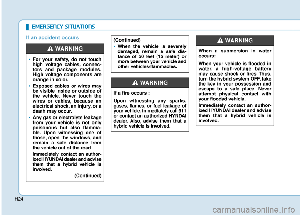 Hyundai Sonata Hybrid 2016 Owners Manual H24
If an accident occursE
E
M
M E
ER
R G
G E
EN
N C
CY
Y
S
S I
IT
T U
U A
AT
TI
IO
O N
NS
S
For your safety, do not touch
high voltage cables, connec-
tors and package modules.
High voltage compon Hyundai Sonata Hybrid 2016 Owners Manual H24
If an accident occursE
E
M
M E
ER
R G
G E
EN
N C
CY
Y
S
S I
IT
T U
U A
AT
TI
IO
O N
NS
S
For your safety, do not touch
high voltage cables, connec-
tors and package modules.
High voltage compon
