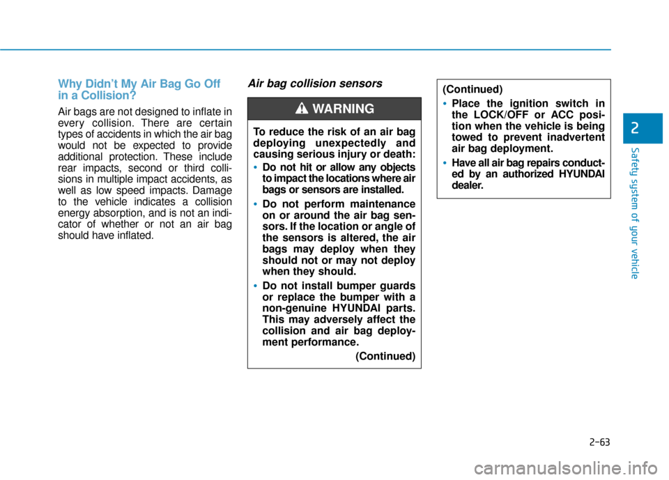 Hyundai Sonata Hybrid 2016  Owners Manual 2-63
Safety system of your vehicle
2
Why Didn’t My Air Bag Go Off
in a Collision? 
Air bags are not designed to inflate in
every collision.There are certain
types of accidents in which the air bag
w