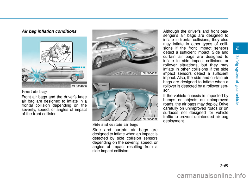 Hyundai Sonata Hybrid 2016 Manual Online 2-65
Safety system of your vehicle
2
Air bag inflation conditions
Front air bags
Front air bags and the driver’s knee
air bag are designed to inflate in a
frontal collision depending on the
severi Hyundai Sonata Hybrid 2016 Manual Online 2-65
Safety system of your vehicle
2
Air bag inflation conditions
Front air bags
Front air bags and the driver’s knee
air bag are designed to inflate in a
frontal collision depending on the
severi