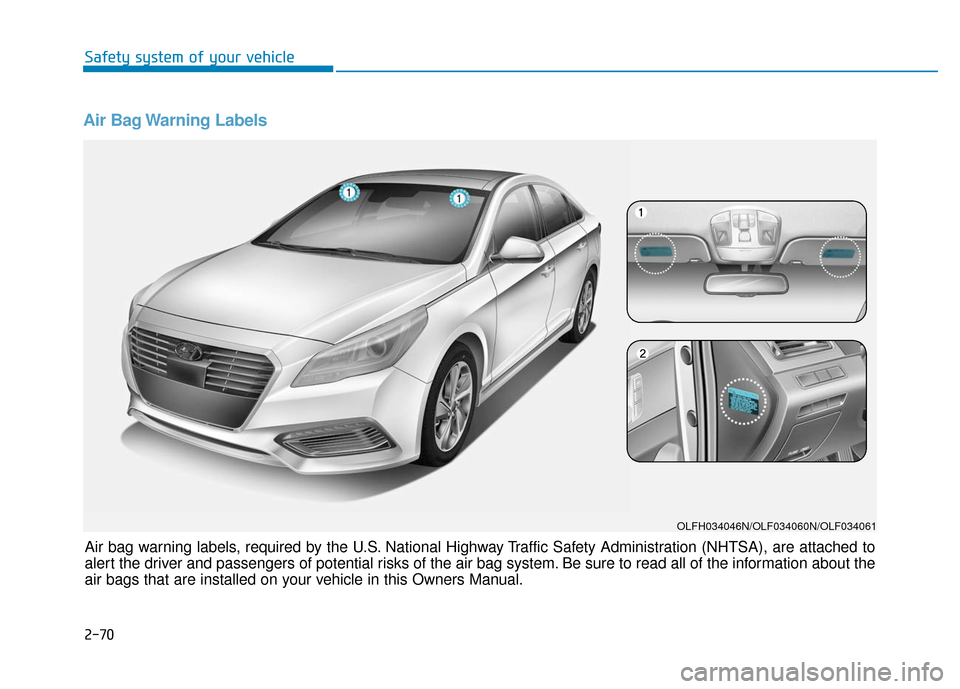 Hyundai Sonata Hybrid 2016 Owners Manual Air Bag Warning Labels
Air bag warning labels, required by the U.S. National Highway Traffic Safety Administration (NHTSA), are attached to
alert the driver and passengers of potential risks of the a Hyundai Sonata Hybrid 2016 Owners Manual Air Bag Warning Labels
Air bag warning labels, required by the U.S. National Highway Traffic Safety Administration (NHTSA), are attached to
alert the driver and passengers of potential risks of the a