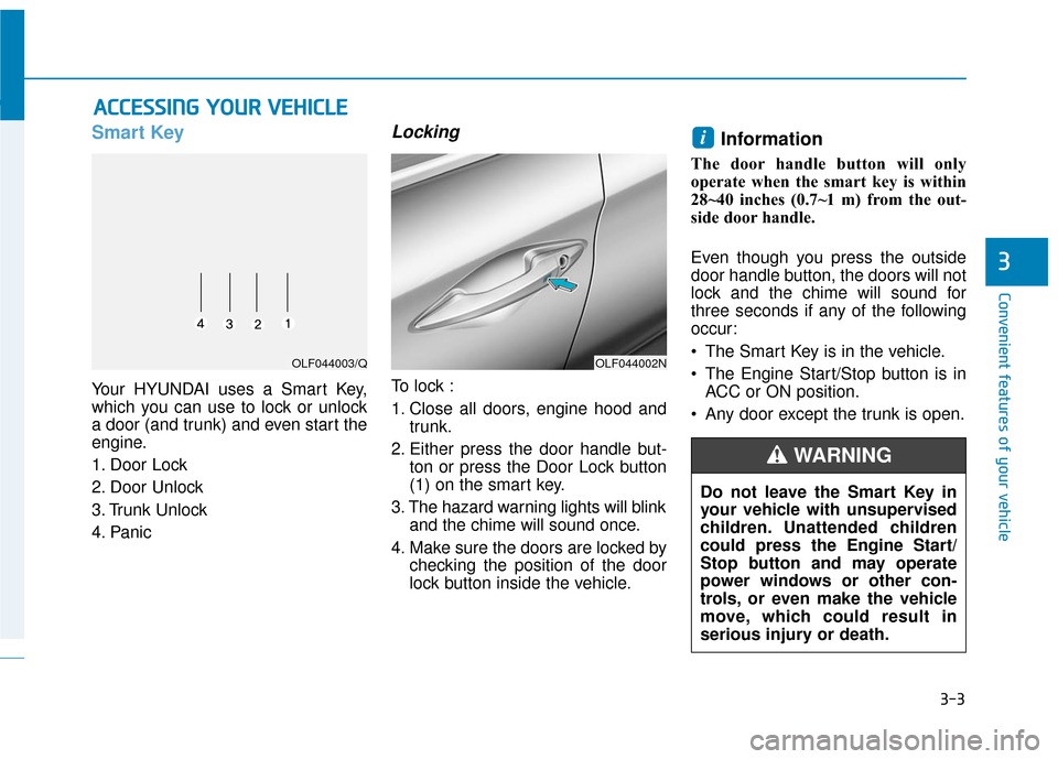 Hyundai Sonata Hybrid 2016 Owners Manual 3-3
Convenient features of your vehicle
3
A
AC
CC
CE
E S
SS
SI
IN
N G
G
Y
Y O
O U
UR
R
V
V E
EH
H I
IC
C L
LE
E
Smart Key
Your HYUNDAI uses a Smart Key,
which you can use to lock or unlock
a door Hyundai Sonata Hybrid 2016 Owners Manual 3-3
Convenient features of your vehicle
3
A
AC
CC
CE
E S
SS
SI
IN
N G
G
Y
Y O
O U
UR
R
V
V E
EH
H I
IC
C L
LE
E
Smart Key
Your HYUNDAI uses a Smart Key,
which you can use to lock or unlock
a door