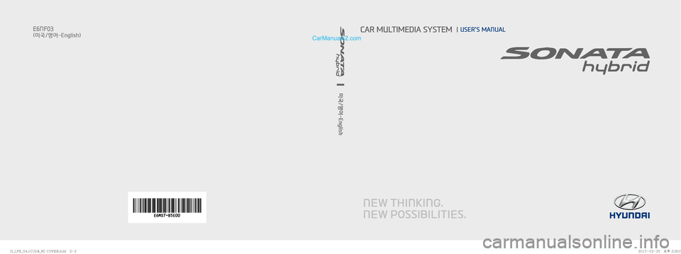 Hyundai Sonata Hybrid 2016  Multimedia Manual   미국/영어-English
E6NF03
(미국/영어-English)CAR MULTIMEDIA SYSTEM  l USERS MANUAL
�)�@�-��&�@�(����<�6�4�"�@�/�>��$�0�7�&�3��J�O�E�E������
�)�@�-��&�@�(����<�6�4�"�@�/�>��$