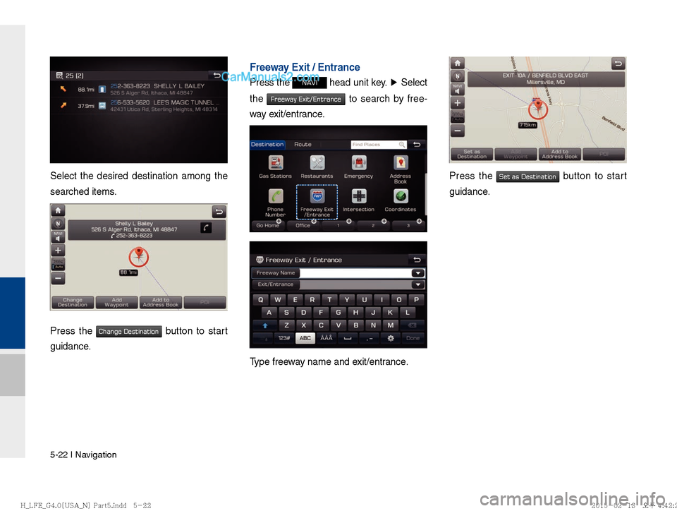 Hyundai Sonata Hybrid 2016  Multimedia Manual 5-22 I Navigation
Select the desired destination among the 
searched items.
Press the Change Destination button to start 
guidance. 
Freeway Exit / Entrance
Press the NAVI head unit key.  ▶
 Select 