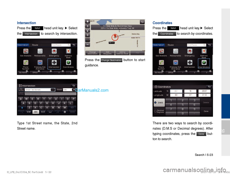 Hyundai Sonata Hybrid 2016  Multimedia Manual Search I 5-23
05
Intersection
Press the NAVI head unit key. ▶
 Select 
the 
Intersection to search by intersection. 
number.
Type 1st Street name, the State, 2nd 
Street name.
Press the Change Desti
