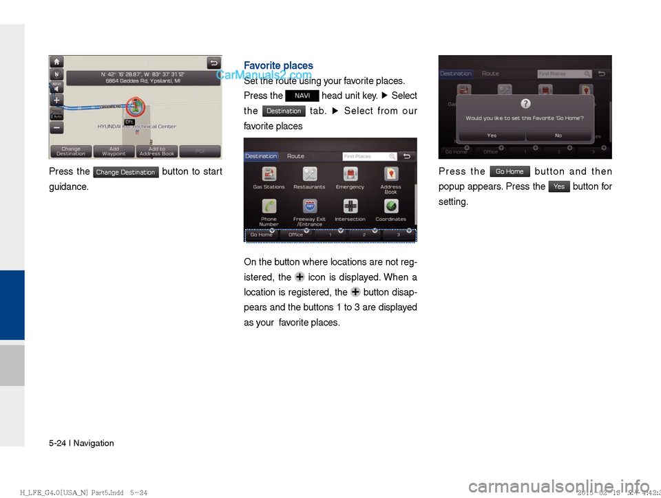 Hyundai Sonata Hybrid 2016  Multimedia Manual 5-24 I Navigation
Press the Change Destination button to start 
guidance. 
 
 
Favorite places
Set the route using your favorite places.
Press the 
NAVI head unit key.  ▶
 Select 
the 
Destination t