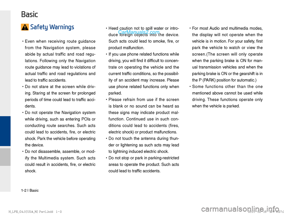 Hyundai Sonata Hybrid 2016  Multimedia Manual 1-2 I Basic
 Safety Warnings 
 
!Ÿ
Even when receiving route guidance 
from the Navigation system, please 
abide by actual traffic and road regu-
lations. Following only the Navigation 
route guidanc