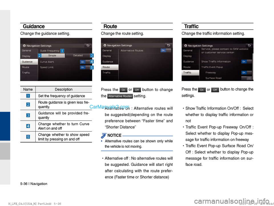 Hyundai Sonata Hybrid 2016  Multimedia Manual 5-36 I Navigation
Guidance
Change the guidance setting.
Route
Change the route setting.
Press the On or Off button to change 
the 
Alternative Routes setting.
 
!Ÿ
Alternative on : Alternative routes