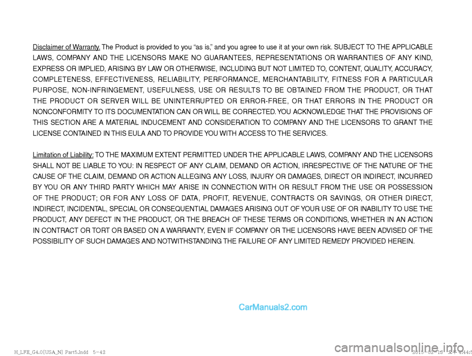 Hyundai Sonata Hybrid 2016  Multimedia Manual Disclaimer of Warranty. The Product is provided to you “as is,” and you agree to use it at your own risk. SUBJECT TO THE APPLICABLE 
LAWS, COMPANY AND THE LICENSORS MAKE NO GUARANTEES, REPRESENTAT