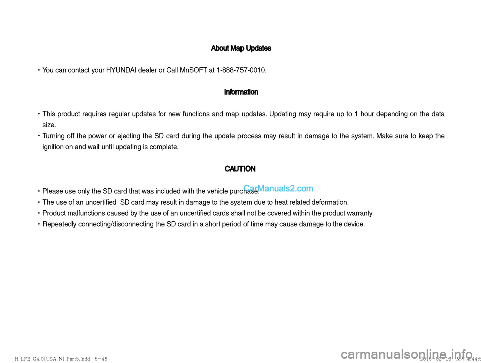 Hyundai Sonata Hybrid 2016  Multimedia Manual  About Map Updates  About Map Updates 
 
!Ÿ
You can contact your HYUNDAI dealer or Call MnSOFT at 1-888-757-0010.
 Information Information
 
!Ÿ
This product requires regular updates for new function