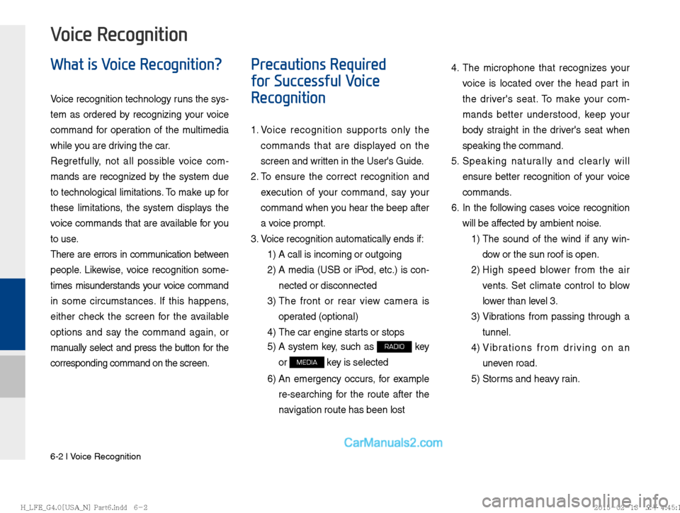 Hyundai Sonata Hybrid 2016  Multimedia Manual 6-2 I Voice Recognition
What is Voice Recognition?
Voice recognition technology runs the sys-
tem as ordered by recognizing your voice 
command for operation of the multimedia 
while y

ou are driving