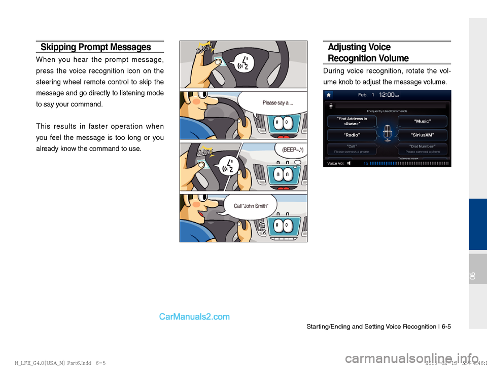Hyundai Sonata Hybrid 2016  Multimedia Manual Starting/Ending and Setting Voice Recognition I 6-5
06
Skipping Prompt Messages 
When you hear the prompt message, 
press the voice recognition icon on the 
steer

ing wheel remote control to skip the