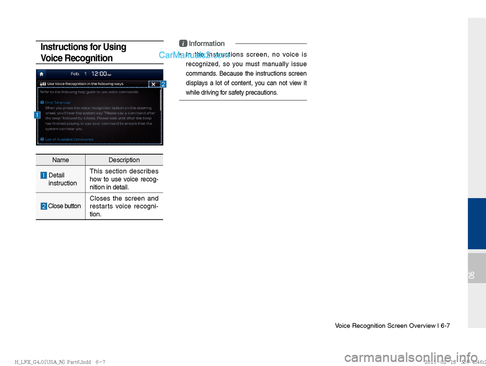 Hyundai Sonata Hybrid 2016  Multimedia Manual Voice Recognition Screen Overview I 6-7
06
Instructions for Using 
Voic e  R e cognit ioni Information
In the instructions screen, no voice is 
recogniz
ed, so you must manually issue 
commands. Becau