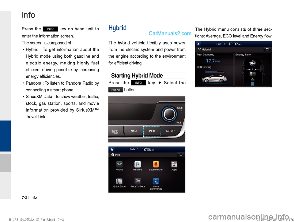 Hyundai Sonata Hybrid 2016  Multimedia Manual 7-2 I Info
Press the INFO key on head unit to 
enter the information screen.  
The screen is composed of :  
!Ÿ
Hybrid : To get information about the 
Hybrid mode using both gasoline and 
electric en