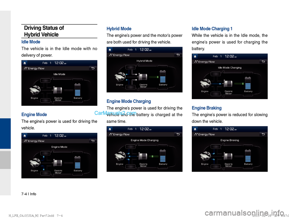 Hyundai Sonata Hybrid 2016  Multimedia Manual 7-4 I Info
Driving Status of 
Hybrid Vehicle
Idle Mode
The vehicle is in the Idle mode with no 
delivery of power.
Engine Mode
The engine’s power is used for driving the 
vehicle.
Hybrid Mode
The en