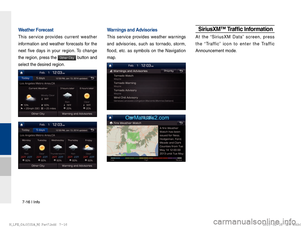 Hyundai Sonata Hybrid 2016  Multimedia Manual 7-16 I Info
Weather Forecast
This service provides current weather 
information and weather forecasts for the 
next five days in your region. To change 
the region, press the 
Other City button and 
s