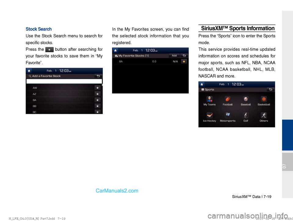 Hyundai Sonata Hybrid 2016  Multimedia Manual SiriusXM™ Data I 7-19
07
Stock Search
Use the Stock Search menu to search for 
specific stocks.
Press the 
★ button after searching for 
your favorite stocks to save them in “My 
Favorite”.
In
