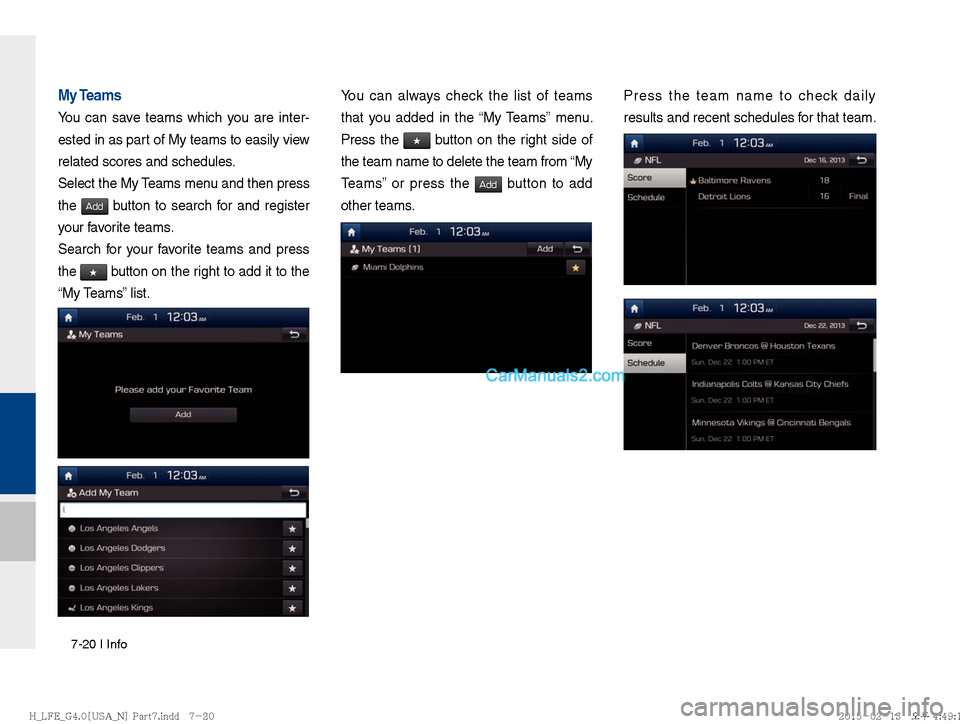 Hyundai Sonata Hybrid 2016  Multimedia Manual 7-20 I Info
My Teams
You can save teams which you are inter-
ested in as part of My teams to easily view 
related scores and schedules.
Select the My Teams menu and then press 
the 
Add button to sear