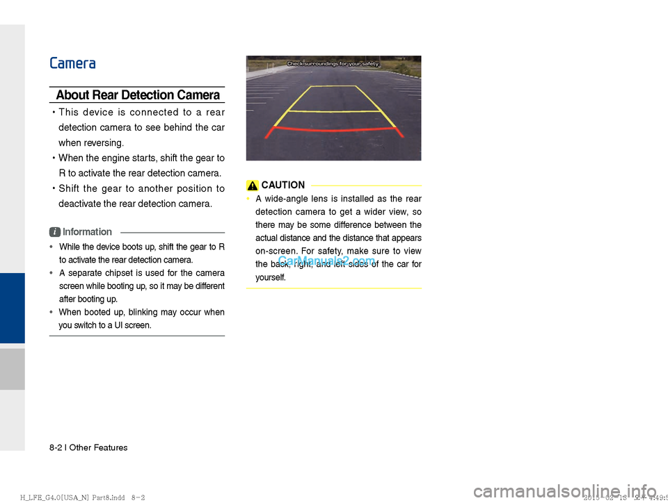Hyundai Sonata Hybrid 2016  Multimedia Manual 8-2 I Other Features
Camera
About Rear Detection Camera
 
!Ÿ
This device is connected to a rear 
detection camera to see behind the car 
when reversing.
 
!Ÿ
When the engine starts, shift the gear t