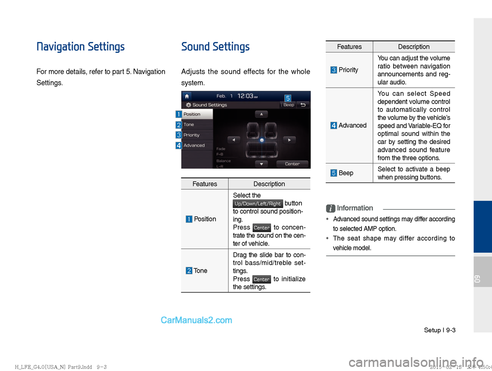 Hyundai Sonata Hybrid 2016  Multimedia Manual Setup I 9-3
09
Navigation Settings
For more details, refer to part 5. Navigation 
Settings.
Sound Settings
Adjusts the sound effects for the whole 
system.
i Information
• Advanced sound settings ma