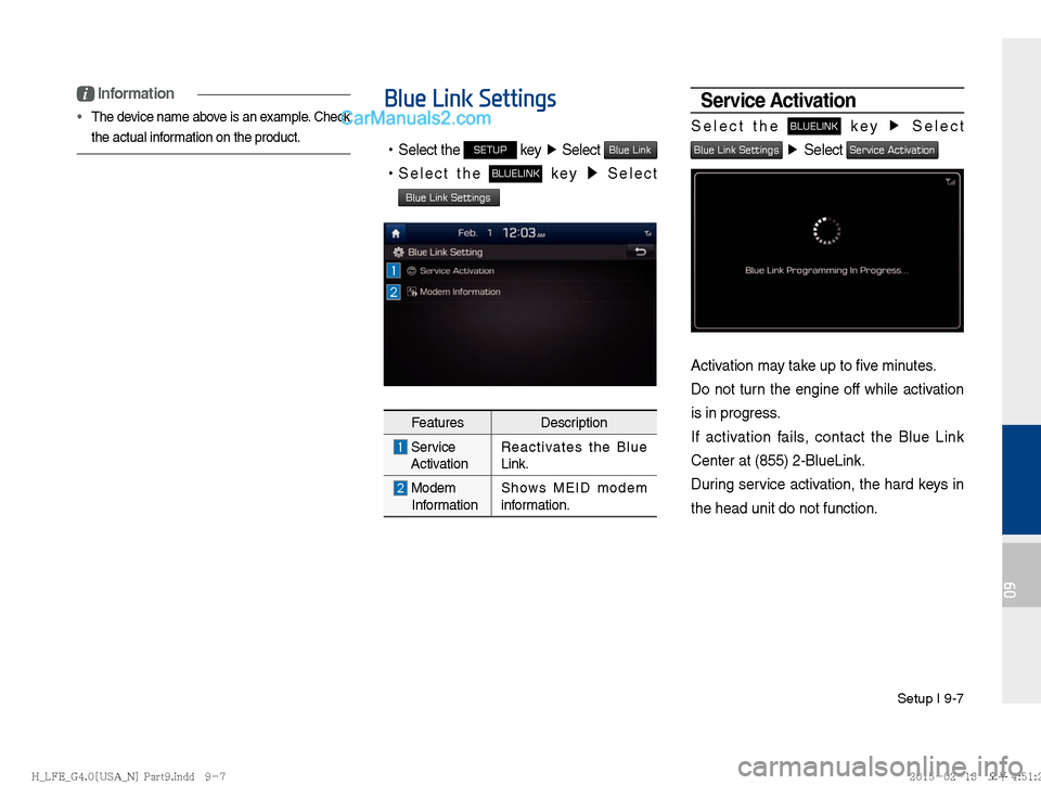 Hyundai Sonata Hybrid 2016  Multimedia Manual Setup I 9-7
09
i Information
 
The device name above is an example. Check 
the actual inf
ormation on the product.Blue Link Settings
 
!Ÿ
Select the SETUP key   Ü
 Select Blue Link
 
!Ÿ
Select the 