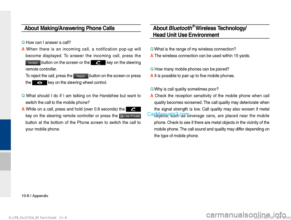 Hyundai Sonata Hybrid 2016  Multimedia Manual 10-8 I Appendix
About Making/Answering Phone Calls
Q How can I answer a call?
A  When there is an incoming call, a notification pop-up will 
become displa
 yed. To answer the incoming call, press the 