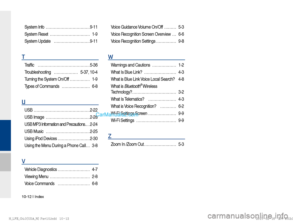 Hyundai Sonata Hybrid 2016  Multimedia Manual 10-12 I Index
System Info  ……………………………9-11
System Reset  ………………………… 1-9
System Update  ………………………9-11
T
Traffic ………………………