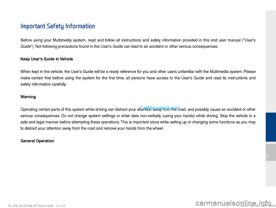 Hyundai Sonata Hybrid 2016  Multimedia Manual 11
Important Safety Information
Before using your Multimedia system, read and follow all instructions and safety information provided in this end user manual ("Users 
Guide"). Not following precautio