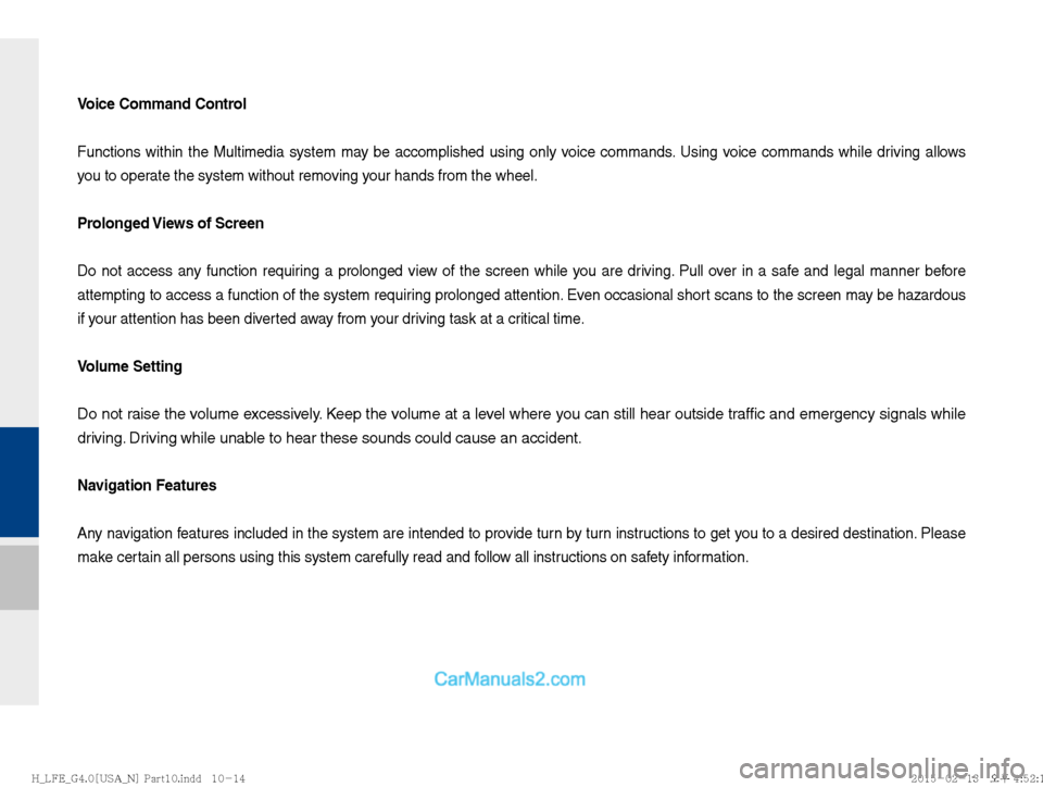 Hyundai Sonata Hybrid 2016  Multimedia Manual Voice Command Control
Functions within the Multimedia system may be accomplished using only voice commands. Using voice commands while driving allows 
you to operate the system without removing your h
