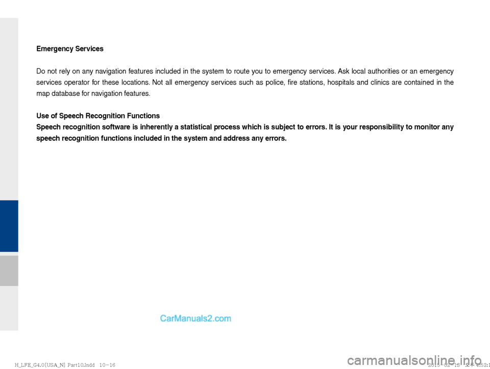 Hyundai Sonata Hybrid 2016  Multimedia Manual Emergency Services
Do not rely on any navigation features included in the system to route you to emergency services. Ask local authorities or an emergency 
services operator for these locations. Not a