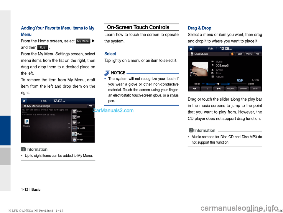 Hyundai Sonata Hybrid 2016  Multimedia Manual 1-12 I Basic
Adding Your Favorite Menu Items to My 
Menu
From the Home screen, select My Menu �Ü
and then 
Edit .
From the My Menu Settings screen, select 
menu items from the list on the right, then