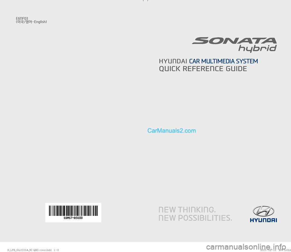 Hyundai Sonata Hybrid 2016  Multimedia Manual HYUNDAI CAR MULTIMEDIA SYSTEM
QUICK REFERENCE GUIDE
E6NF03
(미국/영어-English)
�)�@�-��&�@�(����<�6�4�"�@�/�>��2�3�(��D�P�W�F�S��J�O�E�E������ �)�@�-��&�@�(����<�6�4�"�@�/�>��2�3