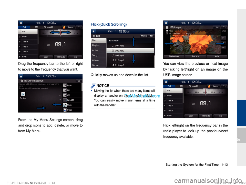 Hyundai Sonata Hybrid 2016  Multimedia Manual Starting the System for the First Time I 1-13
01
Drag the frequency bar to the left or right 
to move to the frequency that you want. 
From the My Menu Settings screen, drag 
and drop icons to add, de