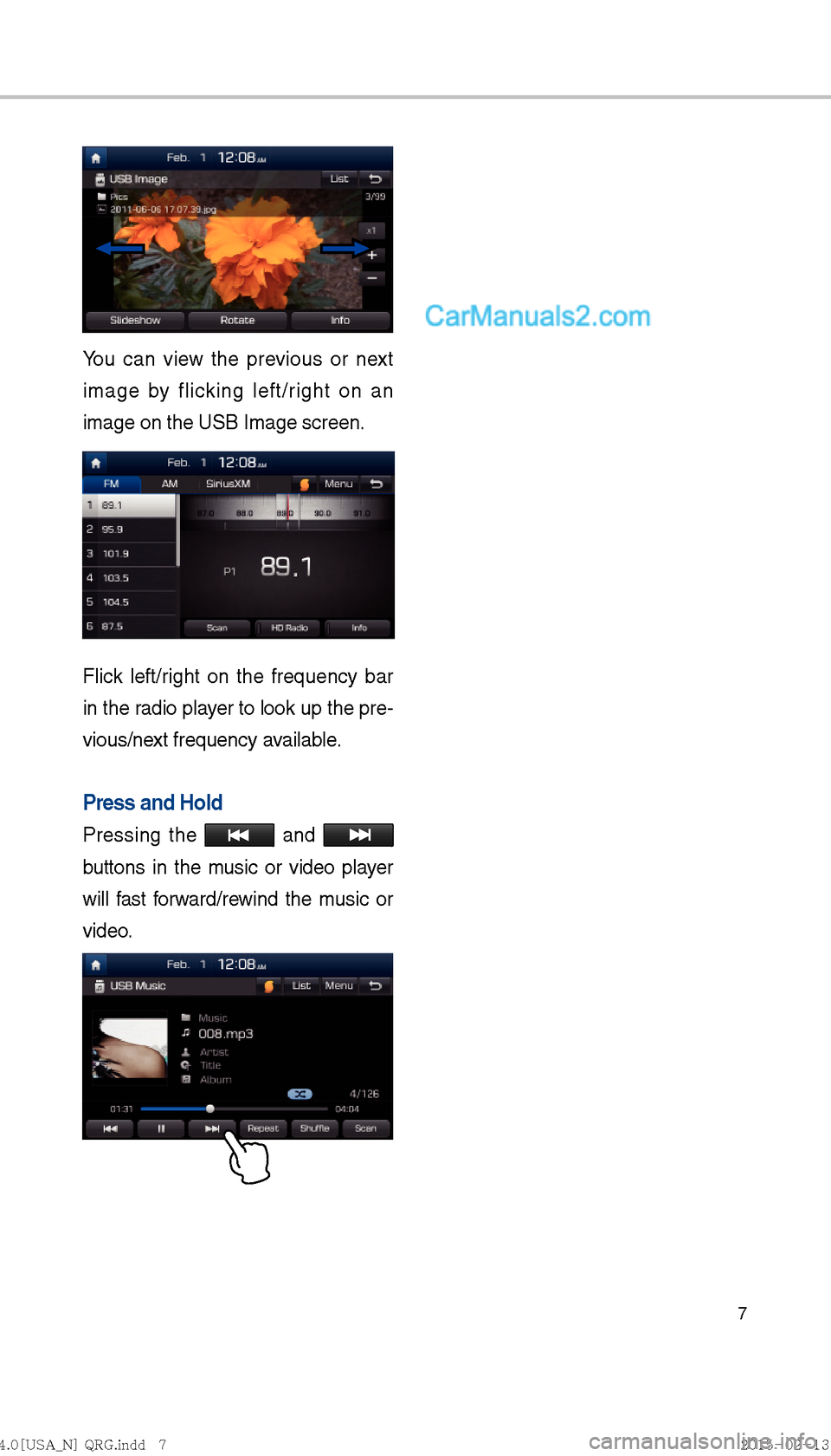Hyundai Sonata Hybrid 2016  Multimedia Manual 7
You can view the previous or next 
image by flicking left/right on an 
image on the USB Image screen.
Flick left/right on the frequency bar 
in the radio player to look up the pre-
vious/next freque
