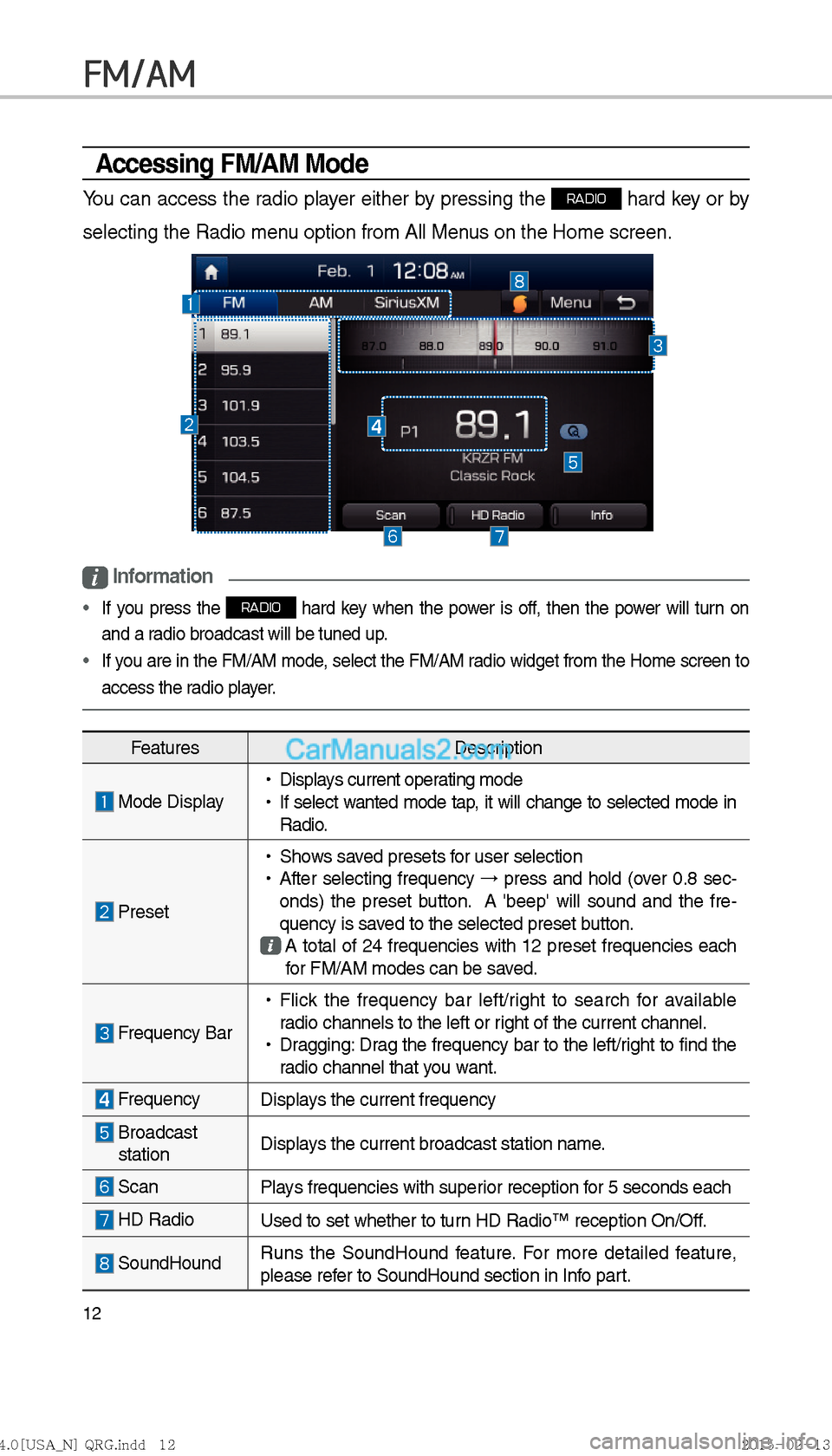 Hyundai Sonata Hybrid 2016  Multimedia Manual 12
FM/AM 
Accessing FM/AM Mode
You can access the radio player either by pressing the RADIO hard key or by 
selecting the Radio menu option from All Menus on the Home screen. 
i Information
 If you pr