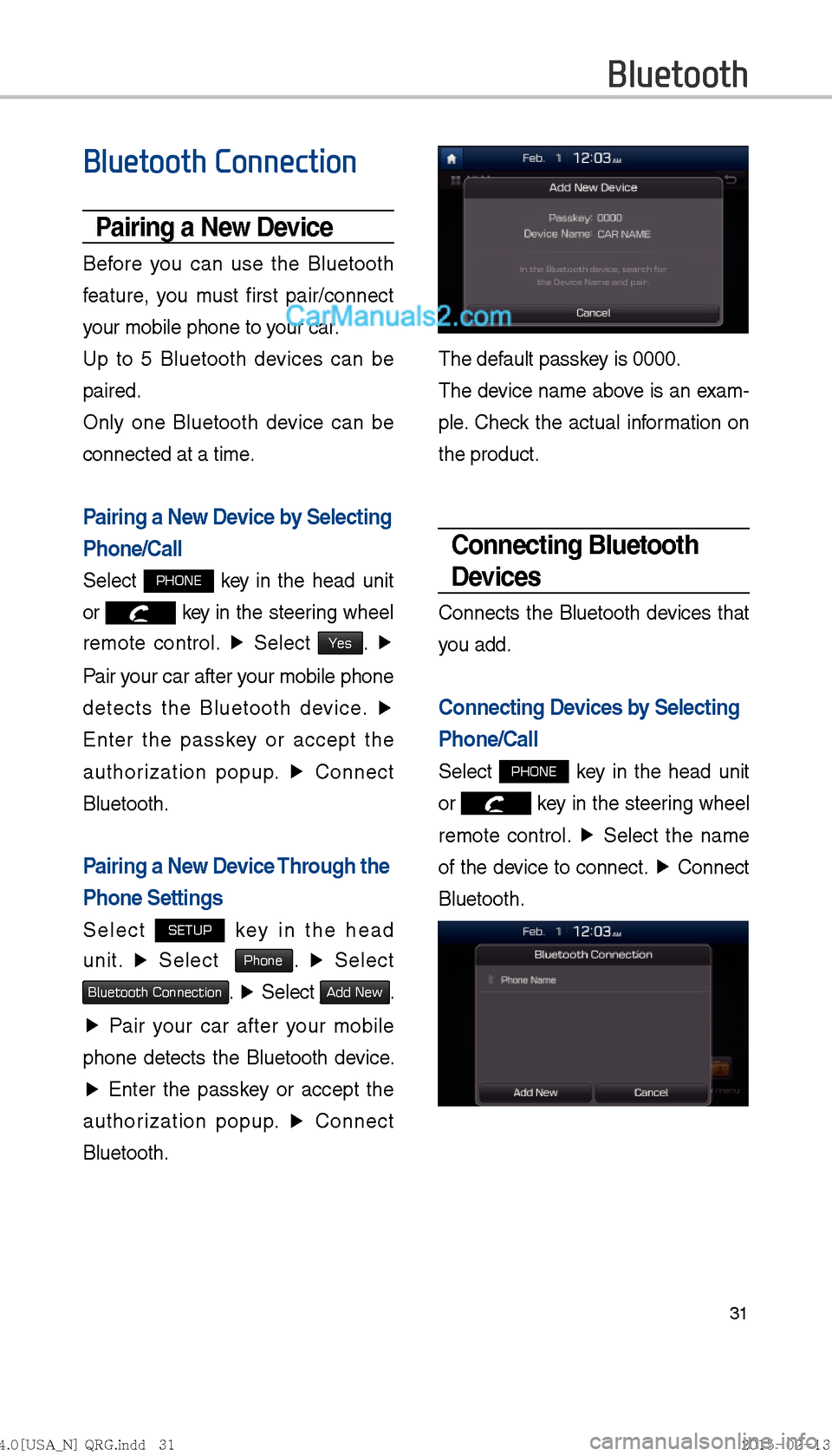 Hyundai Sonata Hybrid 2016  Multimedia Manual 31
Bluetooth
Bluetooth Connection
Pairing a New Device
Before you can use the Bluetooth 
feature, you must first pair/connect 
your mobile phone to your car.
Up to 5 Bluetooth devices can be 
paired.
