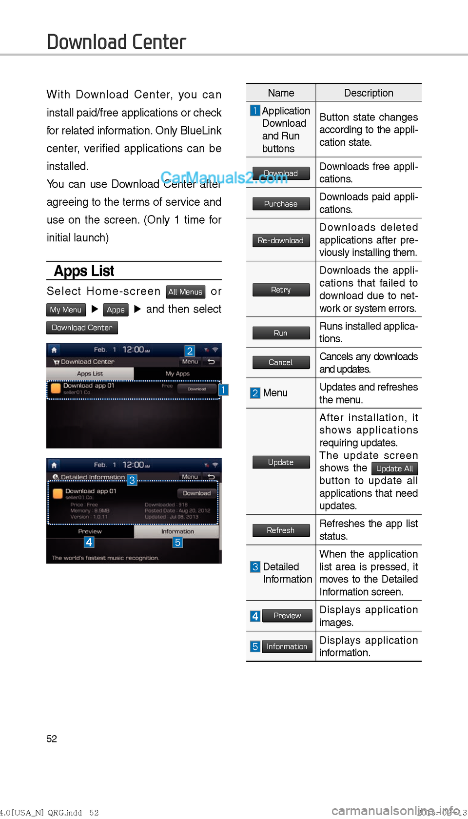 Hyundai Sonata Hybrid 2016  Multimedia Manual 52
With Download Center, you can 
install paid/free applications or check 
for related information. Only BlueLink 
center, verified applications can be 
installed.
You can use Download Center after 
a