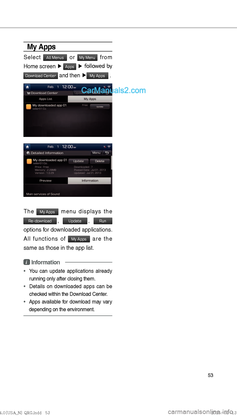 Hyundai Sonata Hybrid 2016  Multimedia Manual 53
My Apps 
Select All Menus or My Menu from 
Home screen  ▶
 
Apps ▶ followed by 
Download Center and then  ▶My Apps .
The My Apps menu displays the 
Re-download, Update, Run 
options for downl
