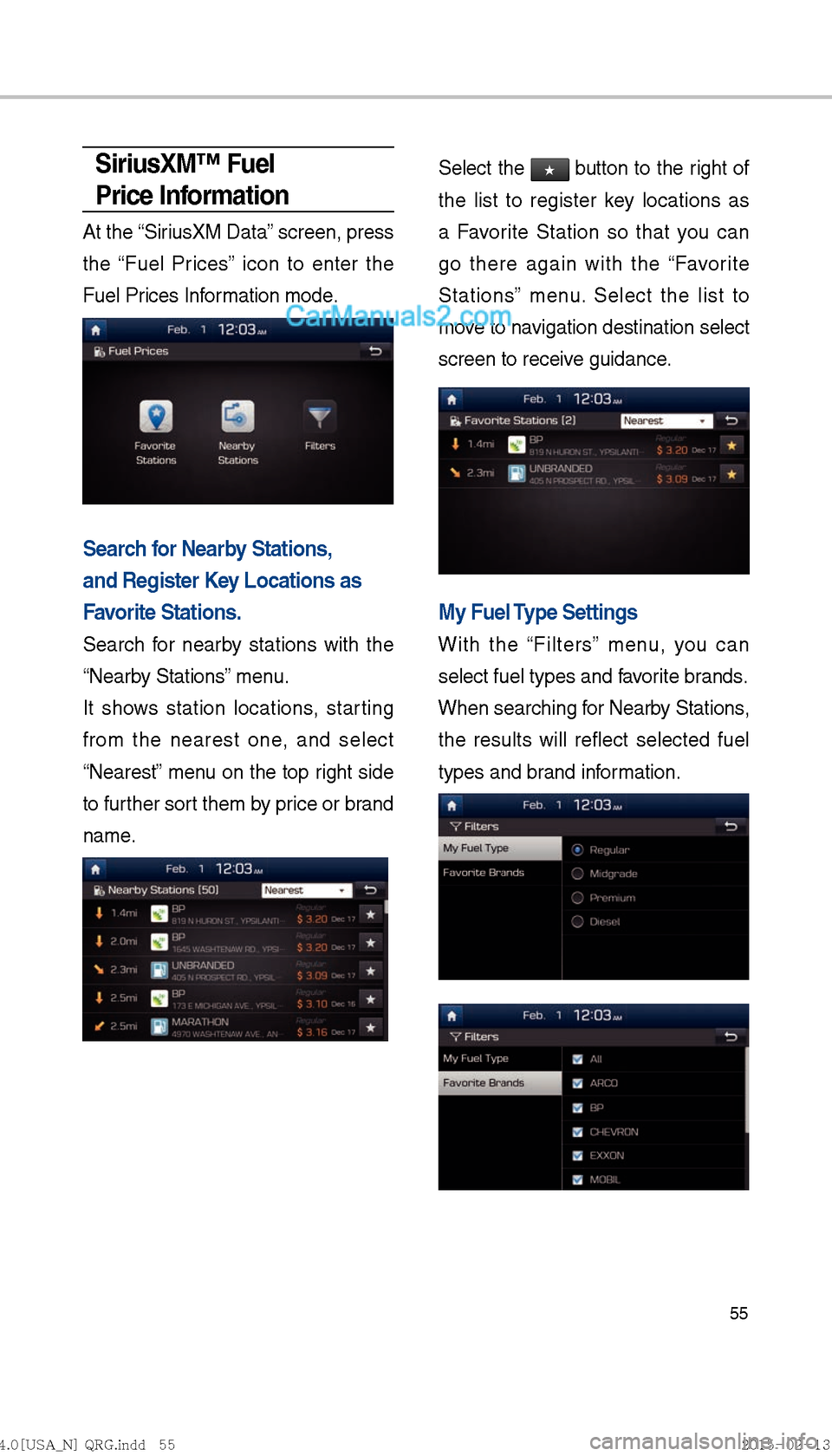 Hyundai Sonata Hybrid 2016  Multimedia Manual 55
SiriusXM™ Fuel 
Price Information
At the “SiriusXM Data” screen, press 
the “Fuel Prices” icon to enter the 
Fuel Prices Information mode.
Search for Nearby Stations, 
and Register Key Lo