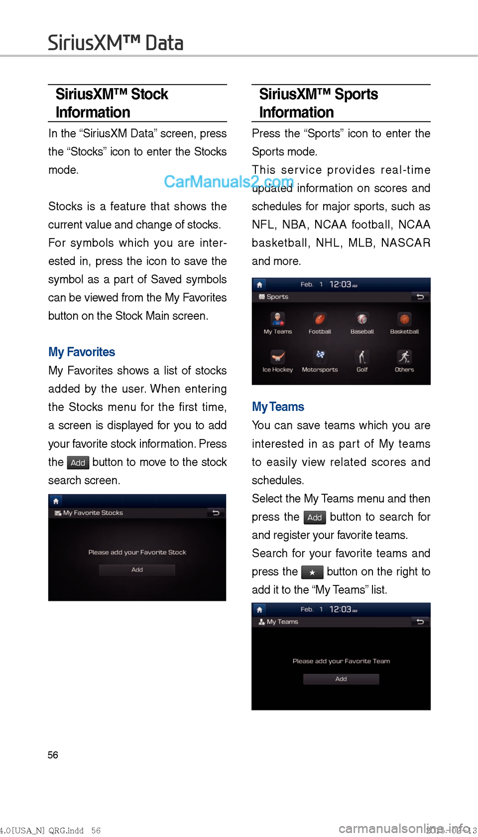 Hyundai Sonata Hybrid 2016  Multimedia Manual 56
SiriusXM™ Stock 
Information
In the “SiriusXM Data” screen, press 
the “Stocks” icon to enter the Stocks 
mode. 
Stocks is a feature that shows the 
current value and change of stocks.
Fo