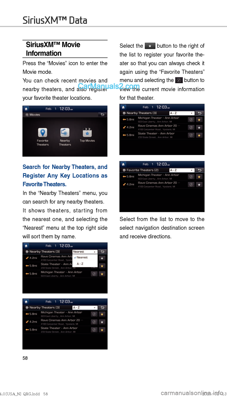Hyundai Sonata Hybrid 2016  Multimedia Manual 58
SiriusXM™ Movie 
Information
Press the “Movies” icon to enter the 
Movie mode.
You can check recent movies and 
nearby theaters, and also register 
your favorite theater locations.
Search for