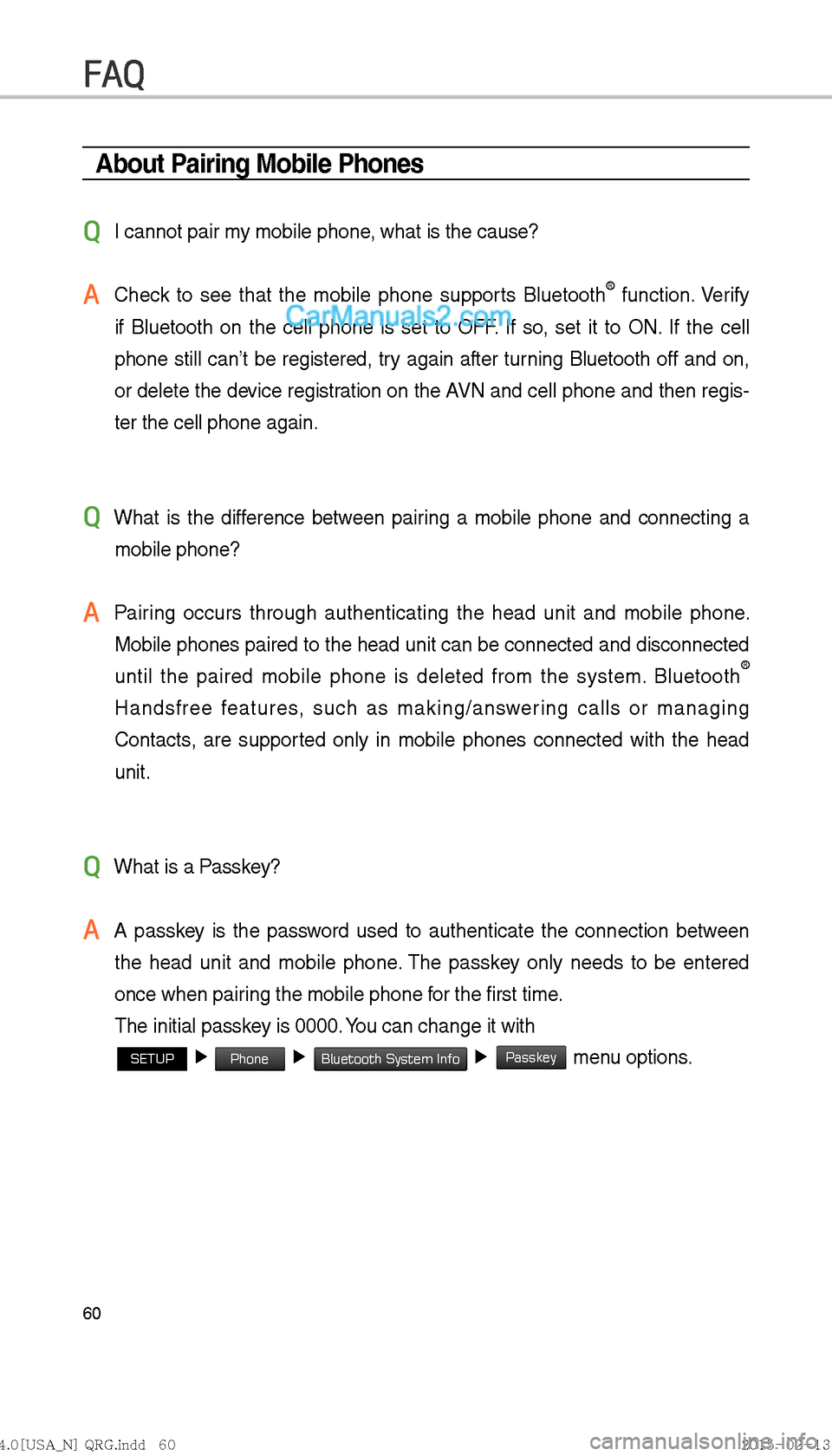 Hyundai Sonata Hybrid 2016  Multimedia Manual 60
About Pairing Mobile Phones
QI cannot pair my mobile phone, what is the cause?
A 
Check to see that the mobile phone supports Bluetooth® function. Verify 
if Bluetooth on the cell phone is set to 