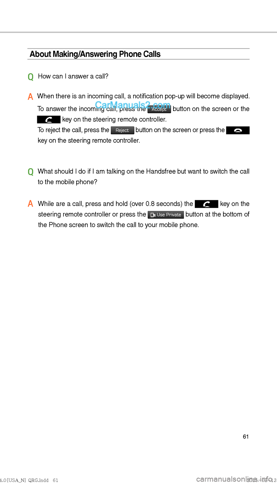 Hyundai Sonata Hybrid 2016  Multimedia Manual 61
About Making/Answering Phone Calls
Q 
How can I answer a call?
A    When there is an incoming call, a notification pop-up will become displa\
yed. 
To answer the incoming call, press the 
Accept bu